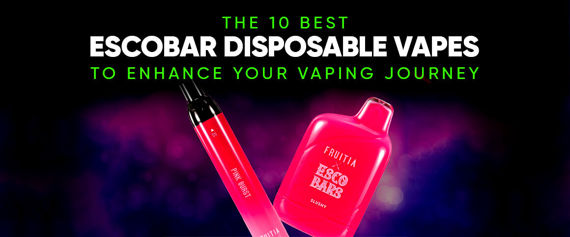 The 10 Best Escobar Disposable Vapes To Enhance Your Vaping Journey