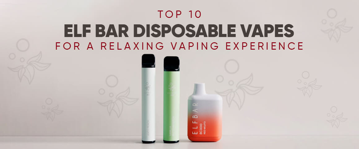 Top 10 Elf Bar Disposable Vapes for a Relaxing Vaping Experience