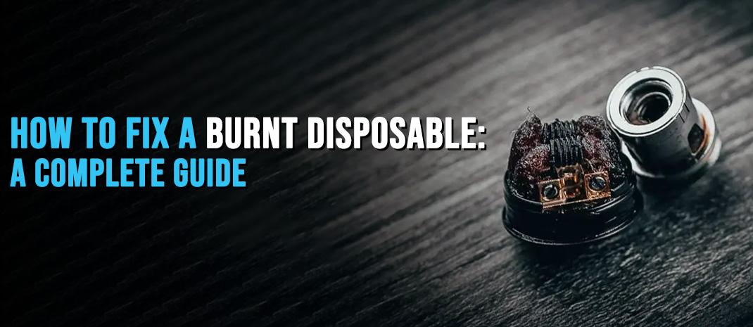 How to Fix a Burnt Disposable: A Complete Guide