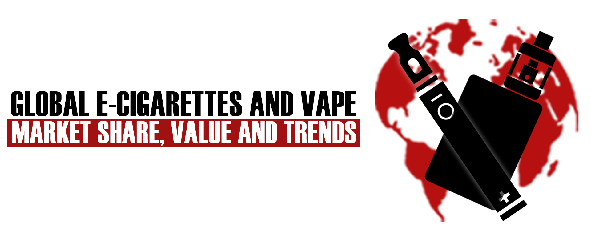 Global E-Cigarettes and Vape Market Share, Value and Trends